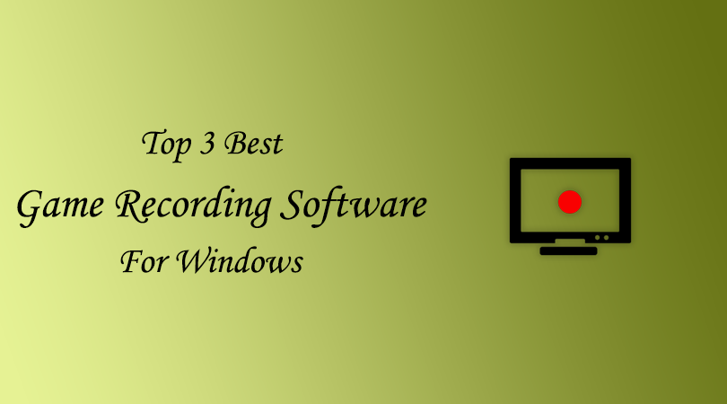 Best 3 Game Recording Software For Windows