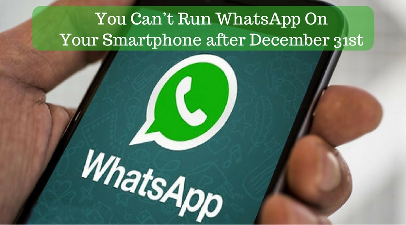 You Can’t Run WhatsApp On Your Smartphone after December 31st