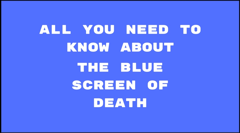 All you need to know about the Blue screen of Death