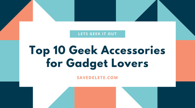 Top 10 Geek Accessories for Gadget Lovers – February 2017