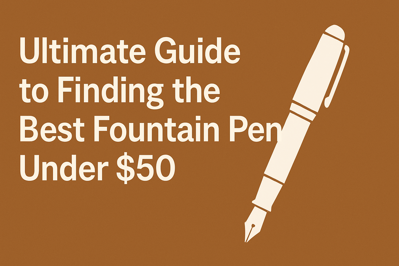 Best Fountain Pen Under $50: Transform Your Writing Experience Without Breaking the Bank