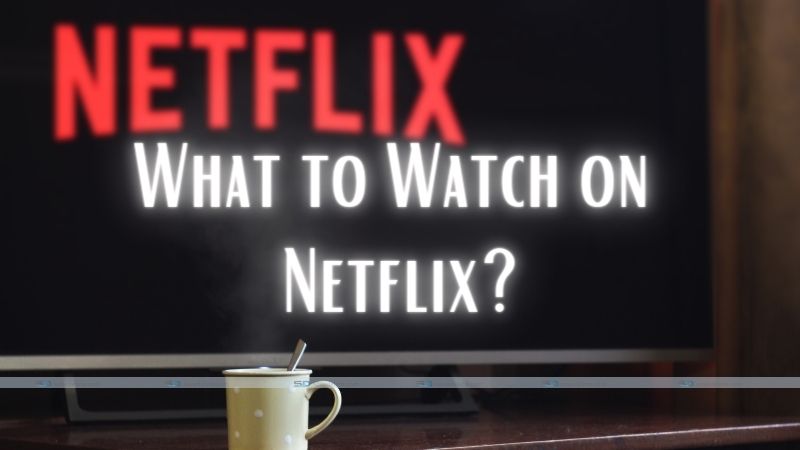 What to Watch on Netflix